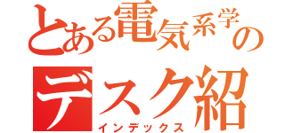 とある電気系学生のデスク紹介（インデックス）