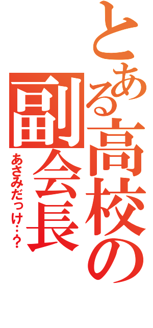 とある高校の副会長（あさみだっけ…？）