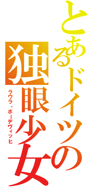 とあるドイツの独眼少女（ラウラ・ボーデヴィッヒ）