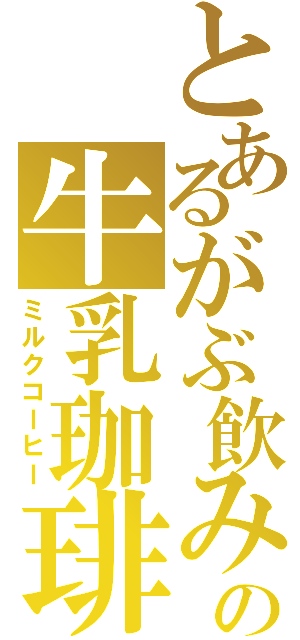 とあるがぶ飲みの牛乳珈琲（ミルクコーヒー）