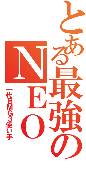 とある最強のＮＥＯⅡ（一代目ＭＧ３使い手）