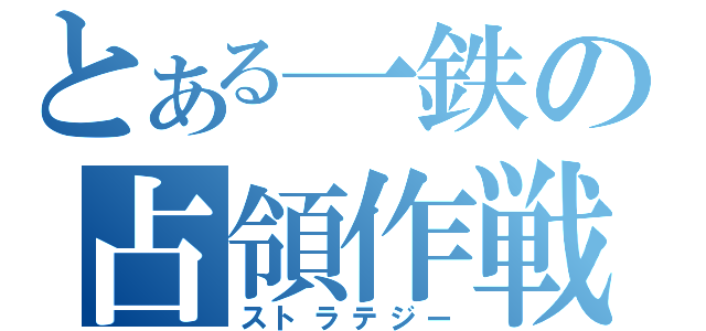 とある一鉄の占領作戦（ストラテジー）