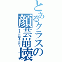 とあるクラスの顔芸崩壊（ＴＡ☆ＭＡ☆ＲＩ）