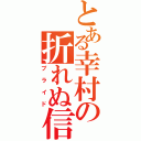 とある幸村の折れぬ信念（プライド）