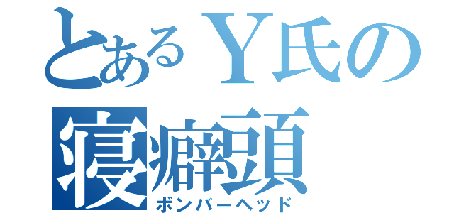 とあるＹ氏の寝癖頭（ボンバーヘッド）