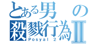 とある男の殺戮行為Ⅱ（Ｐｏｓｙａｌ ２）