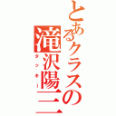 とあるクラスの滝沢陽三（タッキー）