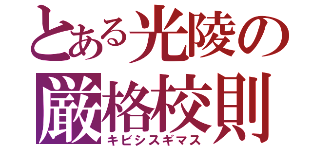 とある光陵の厳格校則（キビシスギマス）