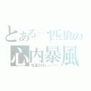 とある一匹狼の心内暴風（友達がほしぃ――）