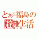 とある福島の避難生活（助け合い）