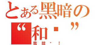 とある黑暗の“和谐”社会（我挂啦！）