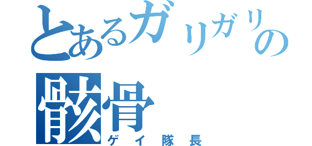 とあるガリガリの骸骨（ゲイ隊長）