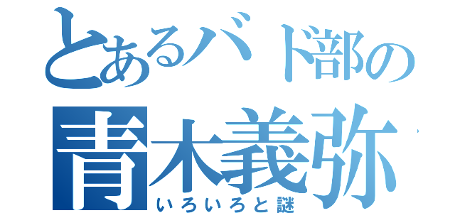 とあるバド部の青木義弥（いろいろと謎）