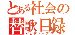 とある社会の替歌目録（パロディーズ）