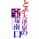 とある大津京の宝塚南口（イミフメイ）