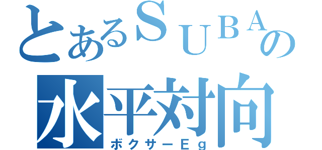 とあるＳＵＢＡＲＵの水平対向（ボクサーＥｇ）