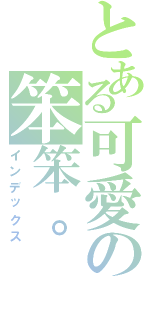 とある可愛の笨笨。（インデックス）