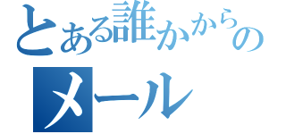 とある誰かからのメール（）