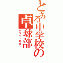 とある中学校の卓球部（ホワイト部活✨）