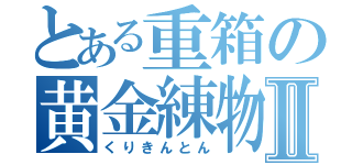 とある重箱の黄金練物Ⅱ（くりきんとん）