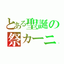 とある聖誕の祭カーニバル（）