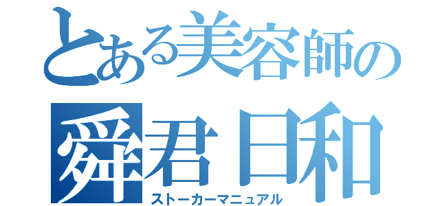 とある美容師の舜君日和（ストーカーマニュアル）