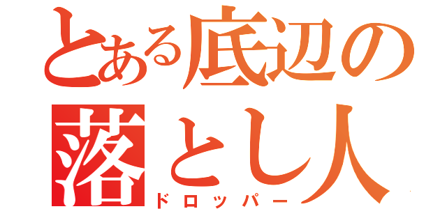 とある底辺の落とし人（ドロッパー）