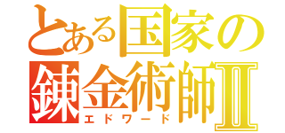 とある国家の錬金術師Ⅱ（エドワード）