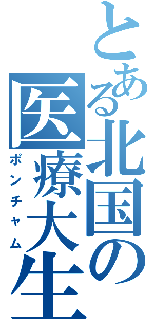 とある北国の医療大生（ポンチャム）