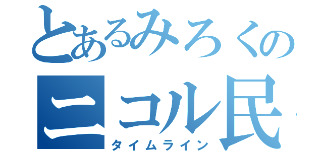 とあるみろくのニコル民（タイムライン）