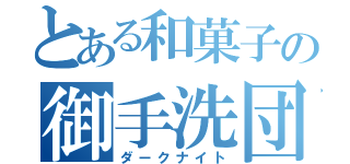 とある和菓子の御手洗団子（ダークナイト）