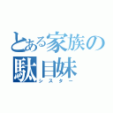 とある家族の駄目妹（シスター）