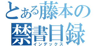 とある藤本の禁書目録（インデックス）