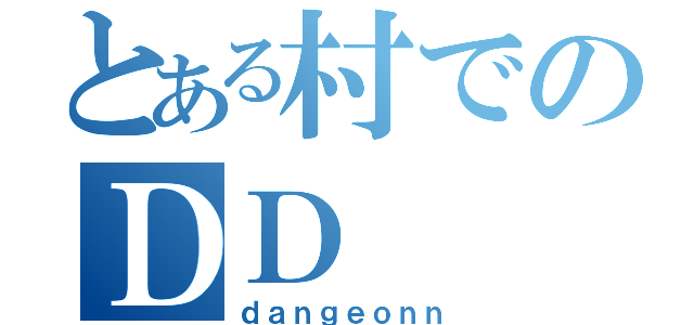 とある村でのＤＤ（ｄａｎｇｅｏｎｎ）