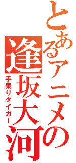 とあるアニメの逢坂大河（手乗りタイガー）