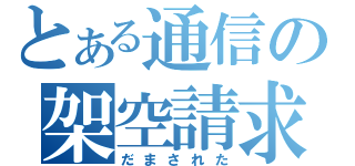 とある通信の架空請求（だまされた）