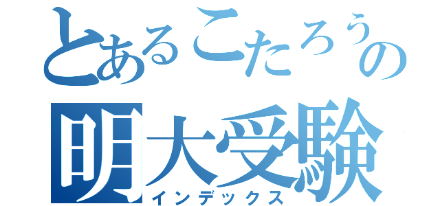 とあるこたろうの明大受験（インデックス）