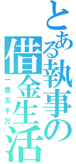 とある執事の借金生活（一億五千万）