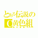 とある伝説のＣ黄色組（絶対優勝）