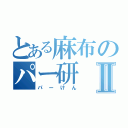 とある麻布のパー研Ⅱ（パーけん）