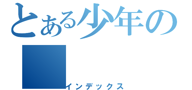 とある少年の（インデックス）