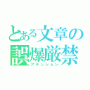 とある文章の誤爆厳禁（アテンション）