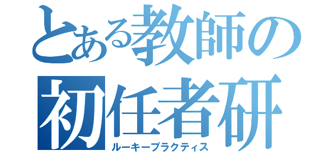 とある教師の初任者研修（ルーキープラクティス）