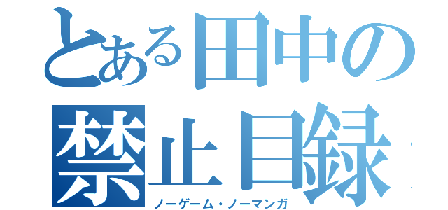 とある田中の禁止目録（ノーゲーム・ノーマンガ）