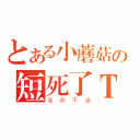 とある小蘑菇の短死了ＴＵＴ（笑而不语）