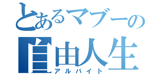 とあるマブーの自由人生（アルバイト）