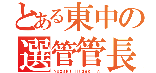 とある東中の選管管長（Ｎｏｚａｋｉ Ｈｉｄｅｋｉ ☆）