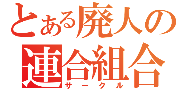 とある廃人の連合組合（サークル）