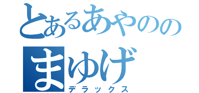 とあるあやののまゆげ（デラックス）