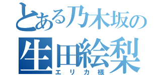 とある乃木坂の生田絵梨花（エリカ様）